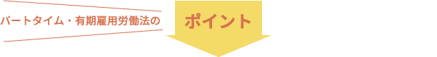 パートタイム・有期雇用労働法のポイント